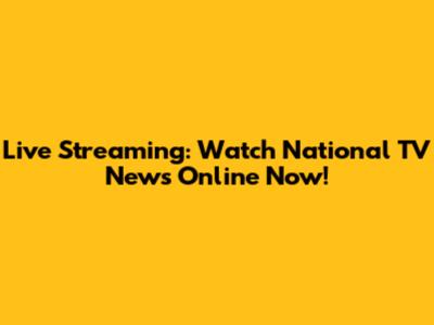 Live Streaming: Watch National TV News Online Now!