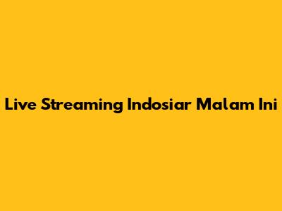 Live Streaming Indosiar Malam Ini