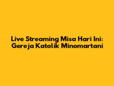 Live Streaming Misa Hari Ini: Gereja Katolik Minomartani