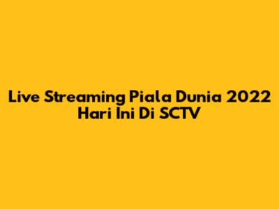Live Streaming Piala Dunia 2022 Hari Ini Di SCTV