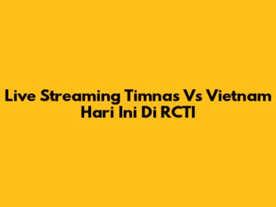 Live Streaming Timnas Vs Vietnam Hari Ini Di RCTI