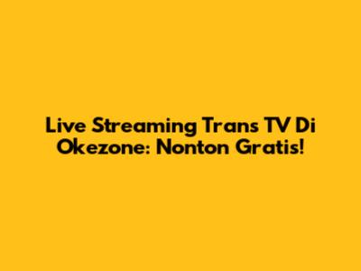 Live Streaming Trans TV Di Okezone: Nonton Gratis!