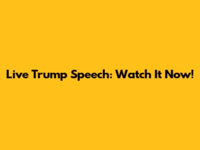 Live Trump Speech: Watch It Now!