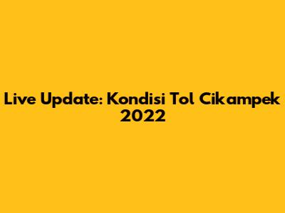 Live Update: Kondisi Tol Cikampek 2022