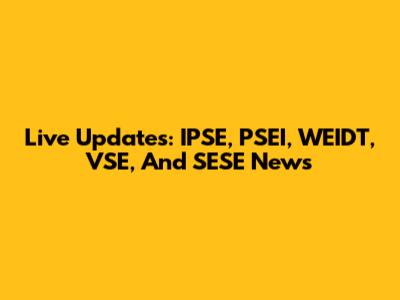 Live Updates: IPSE, PSEI, WEIDT, VSE, And SESE News