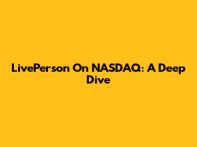 LivePerson On NASDAQ: A Deep Dive