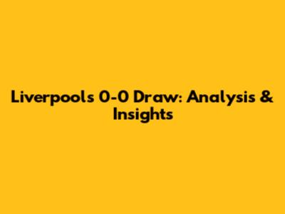 Liverpool's 0-0 Draw: Analysis & Insights