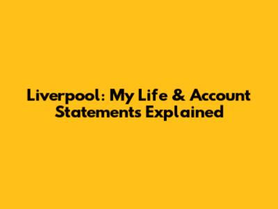 Liverpool: My Life & Account Statements Explained