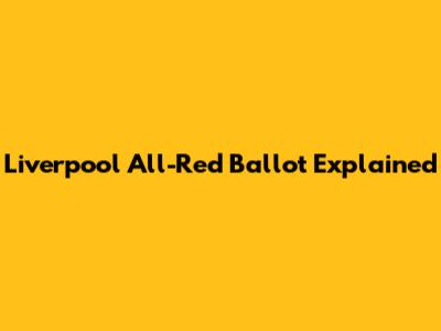 Liverpool All-Red Ballot Explained