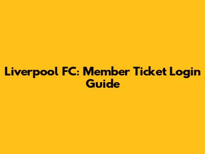 Liverpool FC: Member Ticket Login Guide