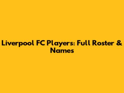Liverpool FC Players: Full Roster & Names