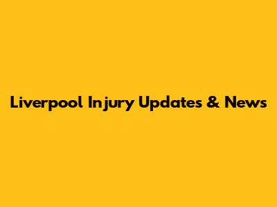 Liverpool Injury Updates & News