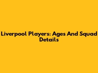Liverpool Players: Ages And Squad Details