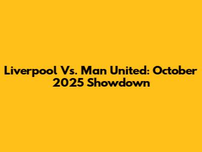 Liverpool Vs. Man United: October 2025 Showdown