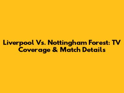 Liverpool Vs. Nottingham Forest: TV Coverage & Match Details