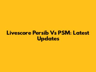 Livescore Persib Vs PSM: Latest Updates