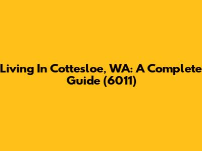 Living In Cottesloe, WA: A Complete Guide (6011)