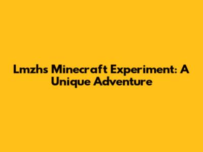 Lmzh's Minecraft Experiment: A Unique Adventure