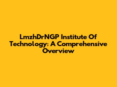 LmzhDrNGP Institute Of Technology: A Comprehensive Overview
