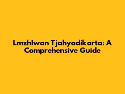 LmzhIwan Tjahyadikarta: A Comprehensive Guide