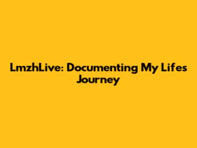 LmzhLive: Documenting My Life's Journey