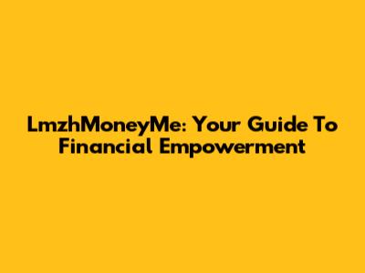 LmzhMoneyMe: Your Guide To Financial Empowerment