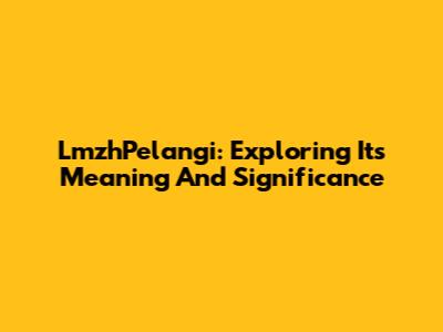LmzhPelangi: Exploring Its Meaning And Significance