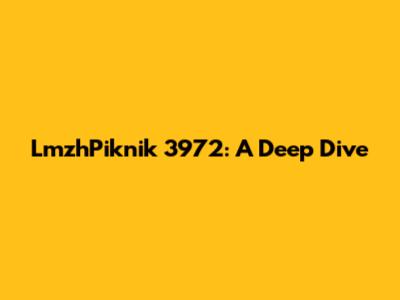 LmzhPiknik 3972: A Deep Dive