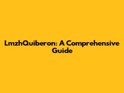 LmzhQuiberon: A Comprehensive Guide