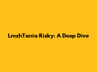 LmzhTania Rizky: A Deep Dive