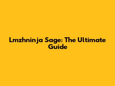 Lmzhninja Sage: The Ultimate Guide