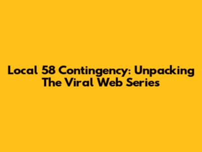 Local 58 Contingency: Unpacking The Viral Web Series