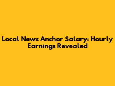 Local News Anchor Salary: Hourly Earnings Revealed