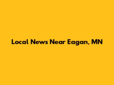 Local News Near Eagan, MN