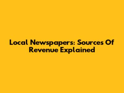 Local Newspapers: Sources Of Revenue Explained