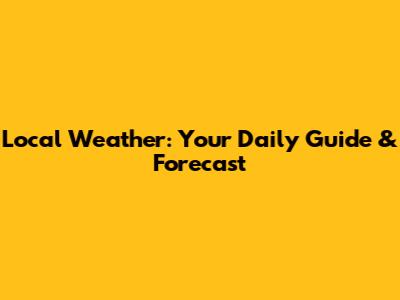 Local Weather: Your Daily Guide & Forecast