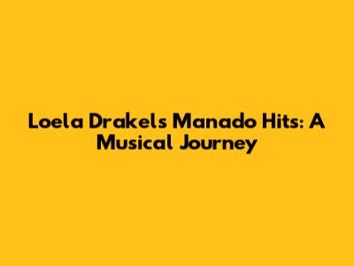 Loela Drakel's Manado Hits: A Musical Journey
