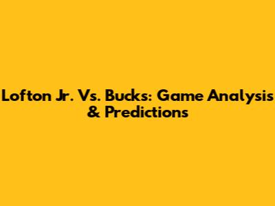 Lofton Jr. Vs. Bucks: Game Analysis & Predictions