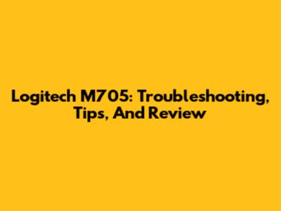 Logitech M705: Troubleshooting, Tips, And Review