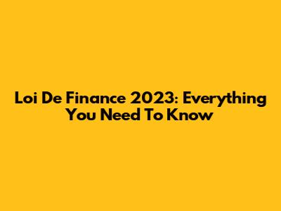 Loi De Finance 2023: Everything You Need To Know