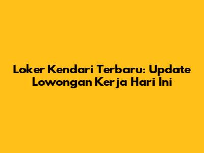 Loker Kendari Terbaru: Update Lowongan Kerja Hari Ini
