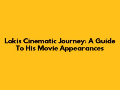 Loki's Cinematic Journey: A Guide To His Movie Appearances
