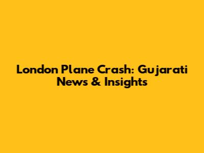 London Plane Crash: Gujarati News & Insights