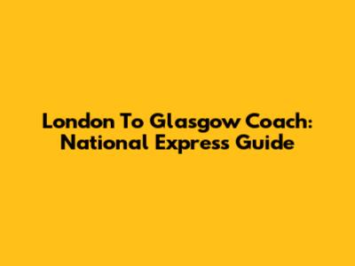 London To Glasgow Coach: National Express Guide