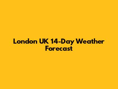 London UK 14-Day Weather Forecast