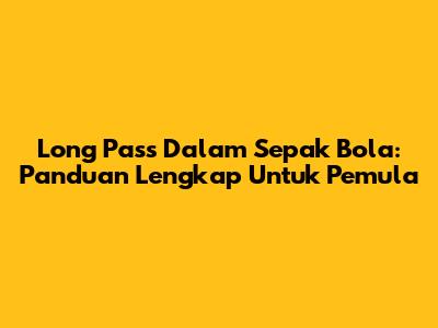 Long Pass Dalam Sepak Bola: Panduan Lengkap Untuk Pemula