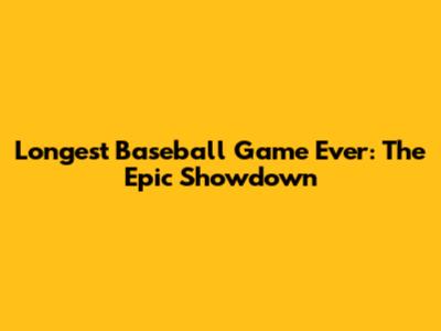 Longest Baseball Game Ever: The Epic Showdown