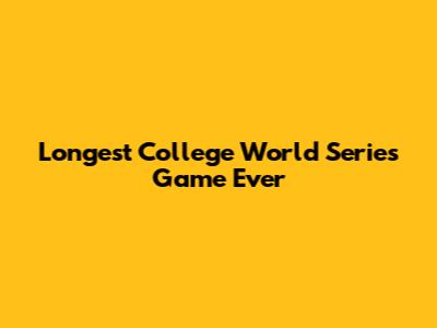 Longest College World Series Game Ever
