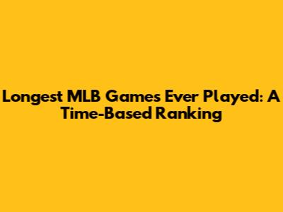Longest MLB Games Ever Played: A Time-Based Ranking
