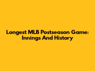 Longest MLB Postseason Game: Innings And History